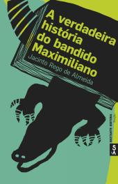 A verdadeira história do bandido Maximiliano