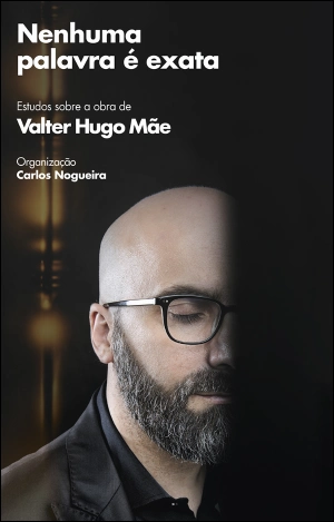 Nenhuma palavra é exata - Estudos sobre a obra de Valter Hugo Mãe